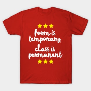 Form Is Temporary, Class Is Permanent T-Shirt